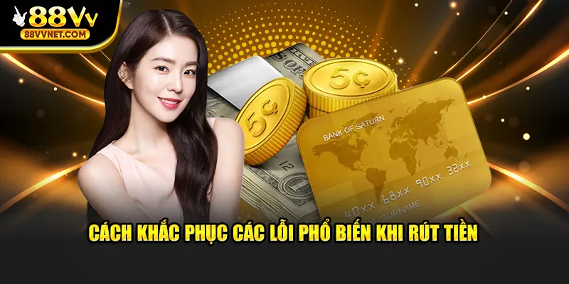 Cách khắc phục các lỗi khi rút tiền hiệu quả