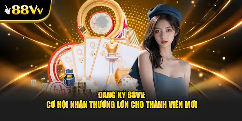 Đăng ký 88Vv ngay hôm nay để tận hưởng ưu đãi! 