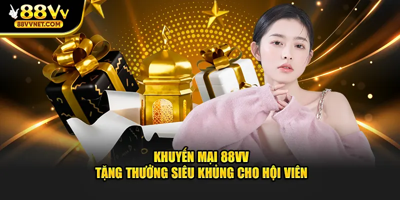 Khuyến mại 88VV mang đến những phần thưởng không thể tin được