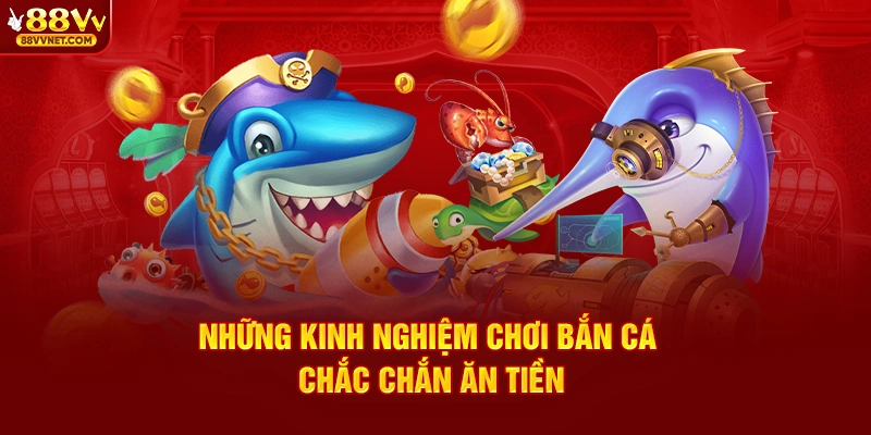 Những kinh nghiệm chơi bắn cá chắc chắn ăn tiền