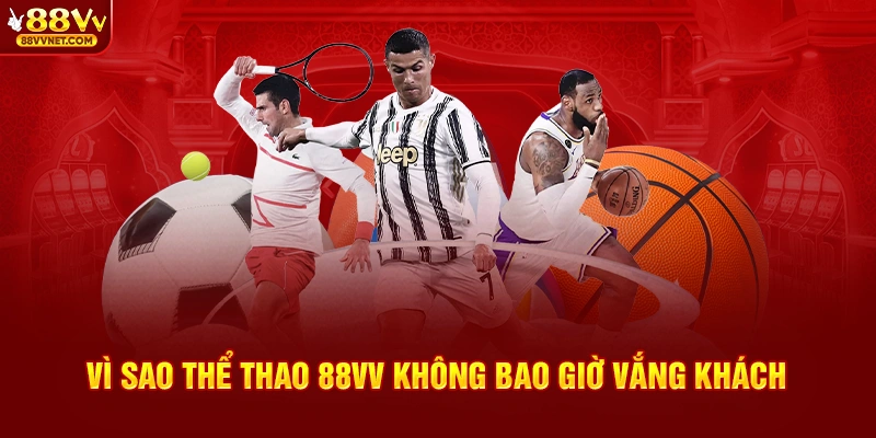 Vì sao thể thao 88VV không bao giờ vắng khách